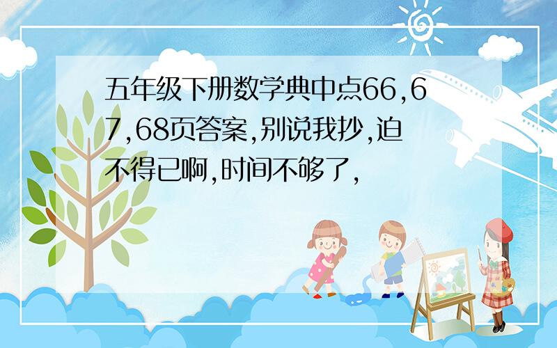 五年级下册数学典中点66,67,68页答案,别说我抄,迫不得已啊,时间不够了,