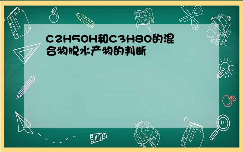 C2H5OH和C3H8O的混合物脱水产物的判断