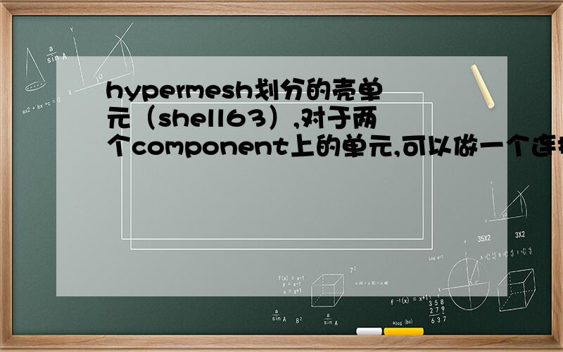 hypermesh划分的壳单元（shell63）,对于两个component上的单元,可以做一个连接么?