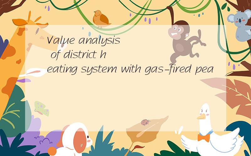 Value analysis of district heating system with gas-fired pea