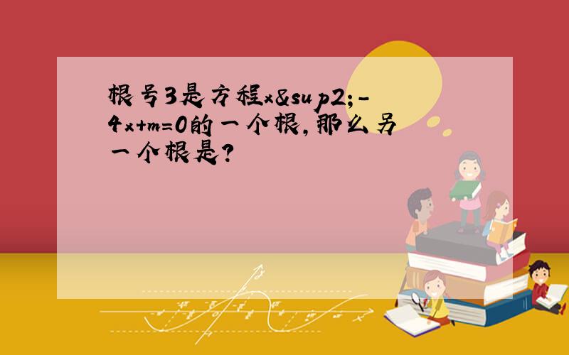 根号3是方程x²-4x+m=0的一个根,那么另一个根是?