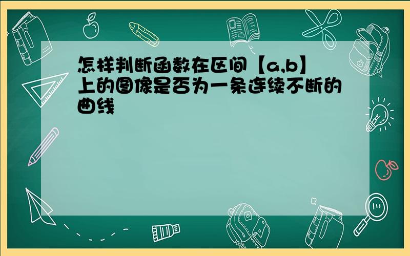 怎样判断函数在区间【a,b】上的图像是否为一条连续不断的曲线