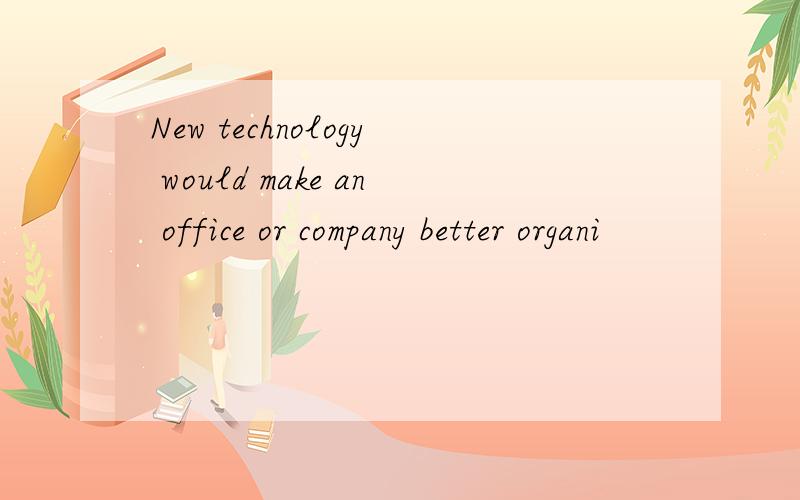 New technology would make an office or company better organi