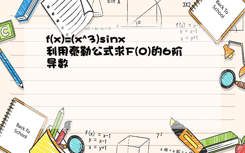 f(x)=(x^3)sinx利用泰勒公式求F(0)的6阶导数