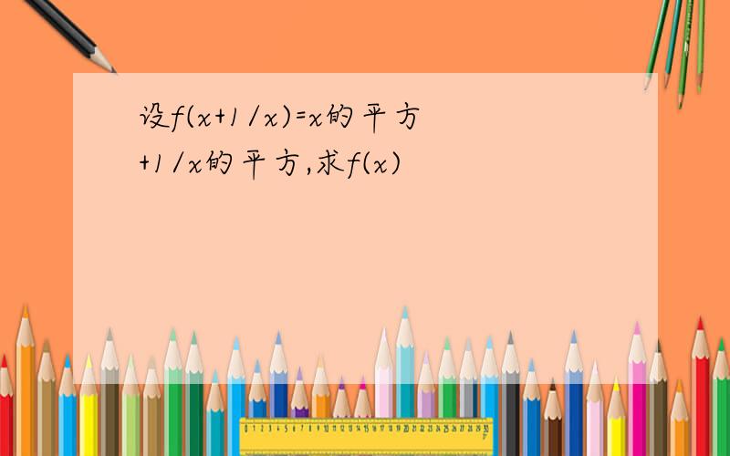 设f(x+1/x)=x的平方+1/x的平方,求f(x)