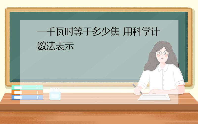 一千瓦时等于多少焦 用科学计数法表示