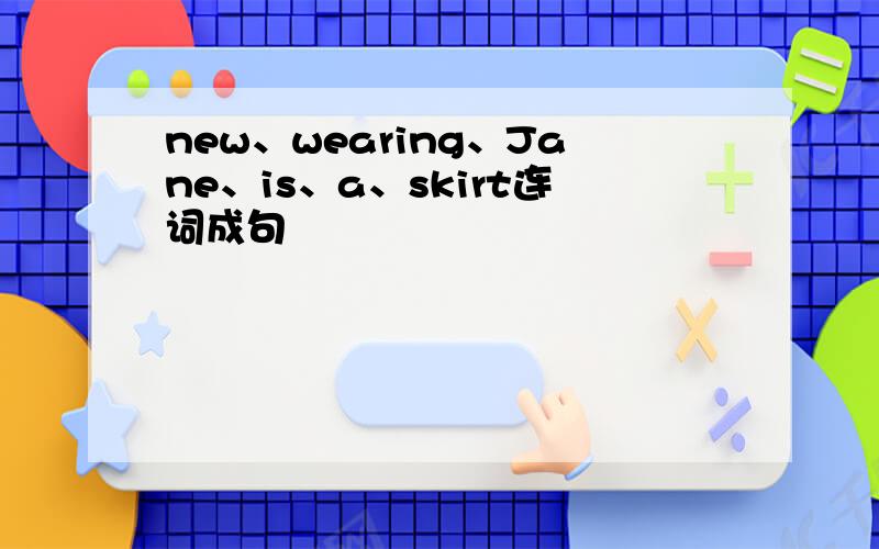 new、wearing、Jane、is、a、skirt连词成句