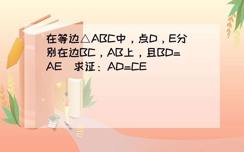 在等边△ABC中，点D，E分别在边BC，AB上，且BD=AE．求证：AD=CE．