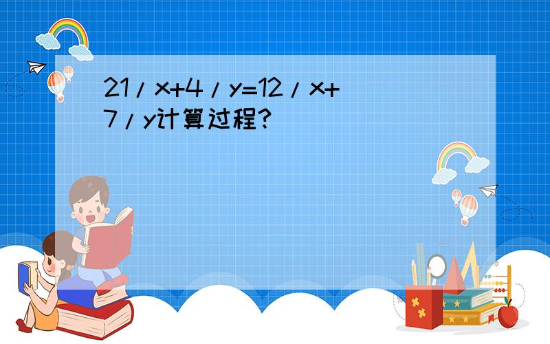 21/x+4/y=12/x+7/y计算过程?