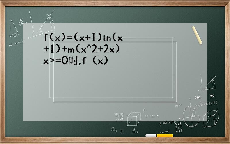 f(x)=(x+1)ln(x+1)+m(x^2+2x) x>=0时,f（x）