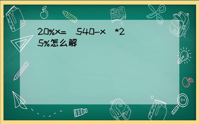 20%x=(540-x)*25%怎么解