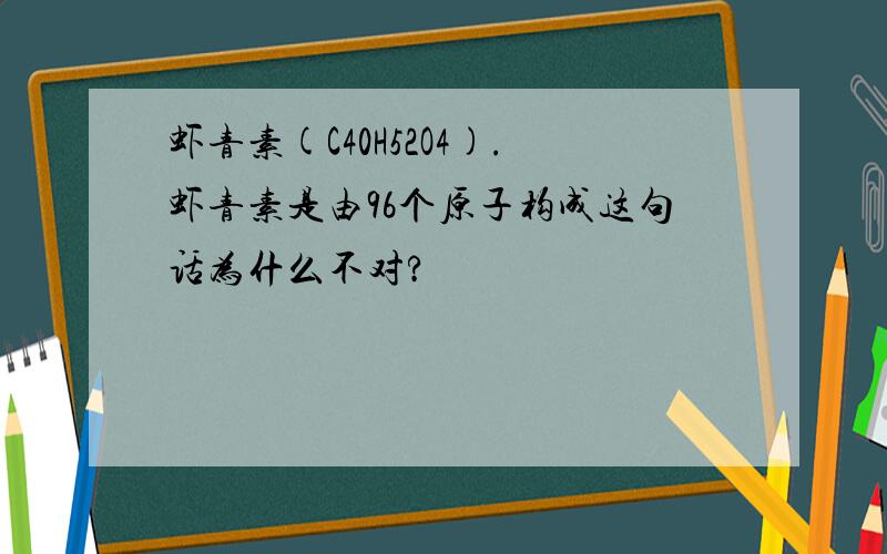 虾青素(C40H52O4).虾青素是由96个原子构成这句话为什么不对?