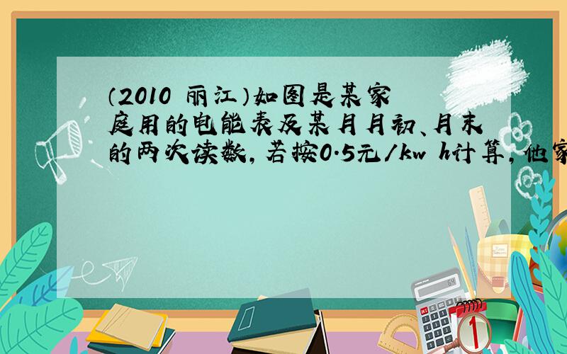 （2010•丽江）如图是某家庭用的电能表及某月月初、月末的两次读数，若按0.5元/kw•h计算，他家本月应缴纳电费___