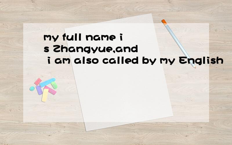 my full name is Zhangyue,and i am also called by my English