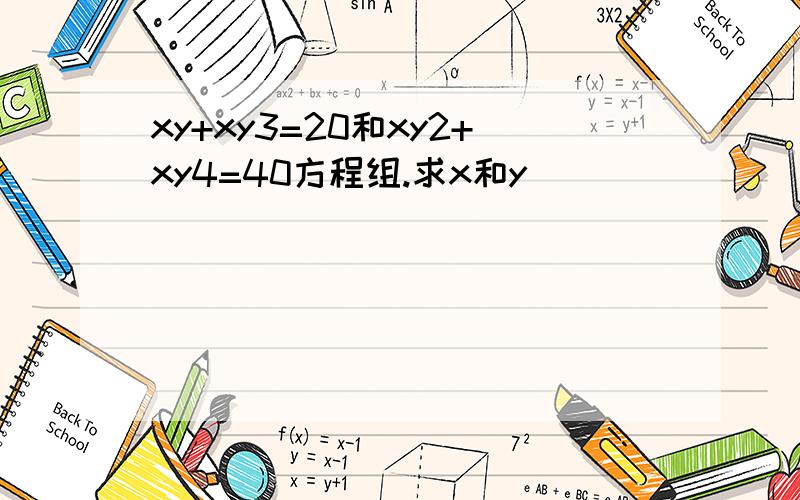 xy+xy3=20和xy2+xy4=40方程组.求x和y