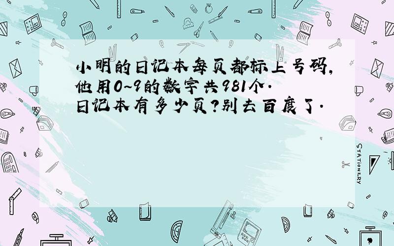 小明的日记本每页都标上号码,他用0~9的数字共981个.日记本有多少页?别去百度了.