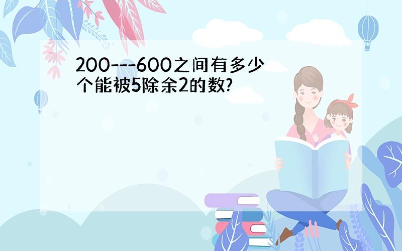 200---600之间有多少个能被5除余2的数?