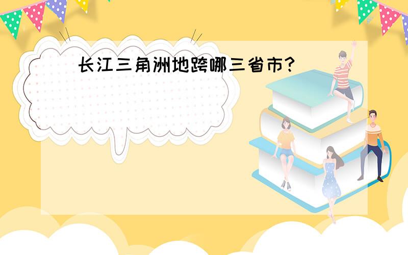 长江三角洲地跨哪三省市?