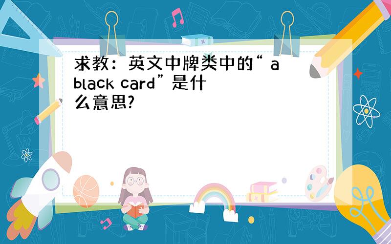 求教：英文中牌类中的“ a black card” 是什么意思?