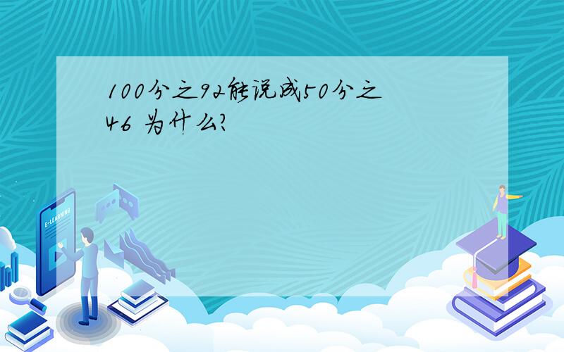 100分之92能说成50分之46 为什么?