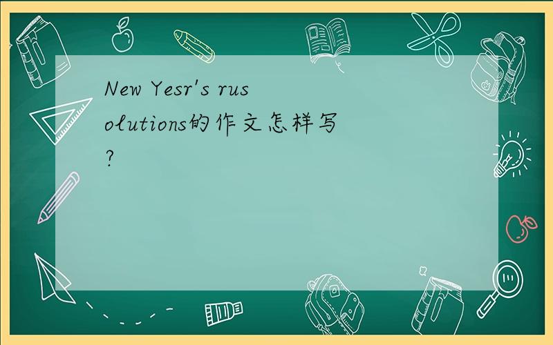 New Yesr's rusolutions的作文怎样写?