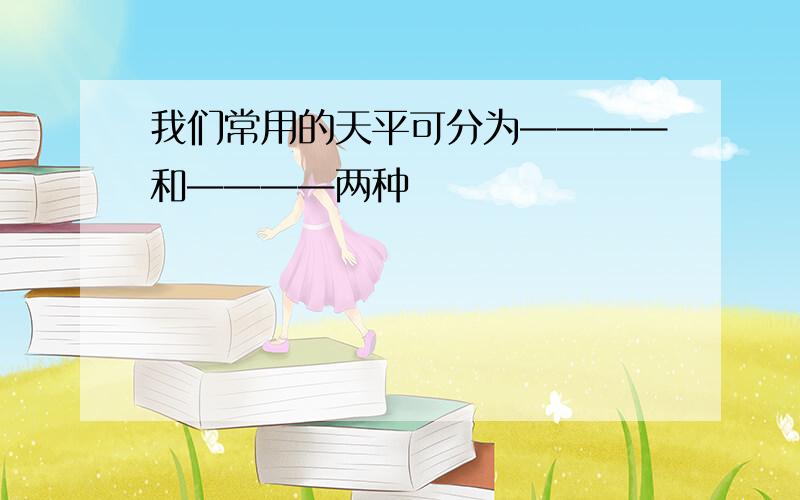 我们常用的天平可分为————和————两种