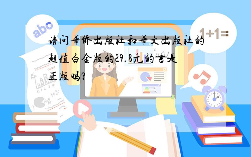 请问华侨出版社和华文出版社的超值白金版的29.8元的书是正版吗?