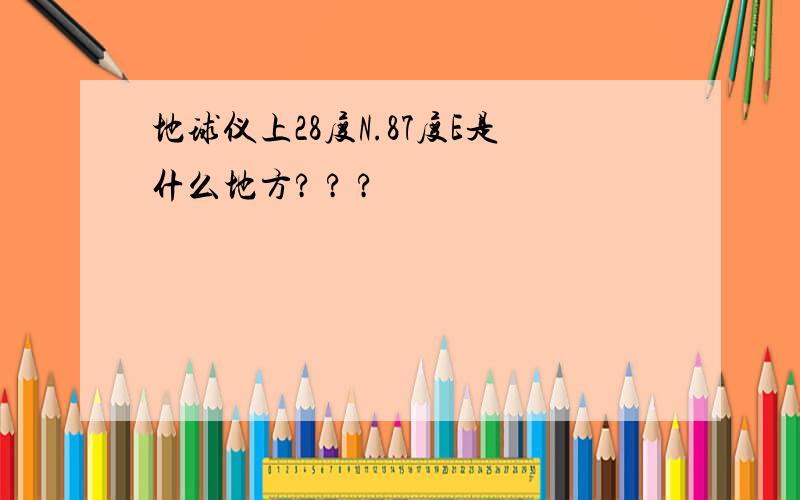 地球仪上28度N.87度E是什么地方? ? ?