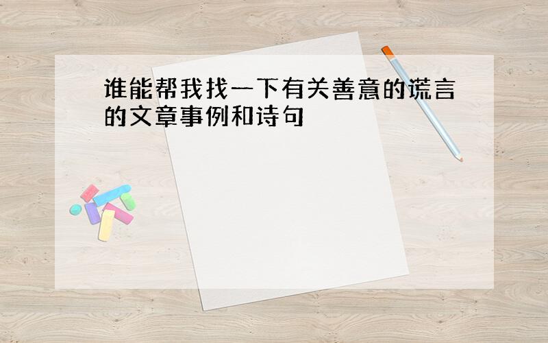 谁能帮我找一下有关善意的谎言的文章事例和诗句