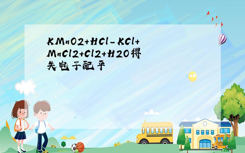 KMnO2+HCl-KCl+MnCl2+Cl2+H2O得失电子配平