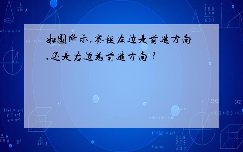 如图所示,赛艇左边是前进方向,还是右边为前进方向﹖