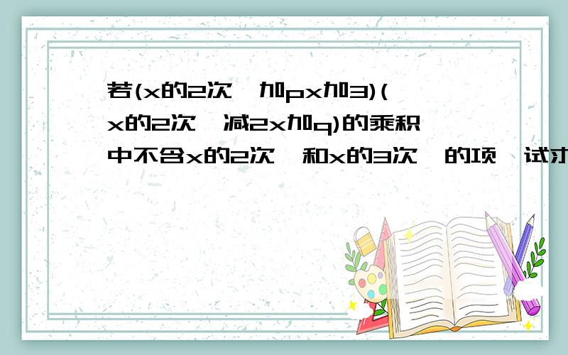 若(x的2次幂加px加3)(x的2次幂减2x加q)的乘积中不含x的2次幂和x的3次幂的项,试求p,q的值