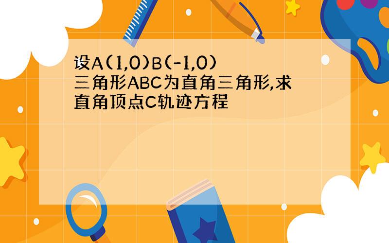 设A(1,0)B(-1,0)三角形ABC为直角三角形,求直角顶点C轨迹方程