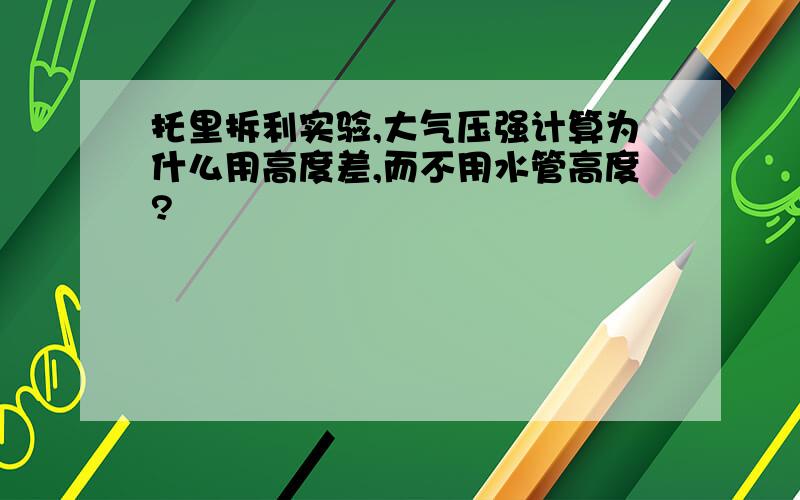 托里拆利实验,大气压强计算为什么用高度差,而不用水管高度?