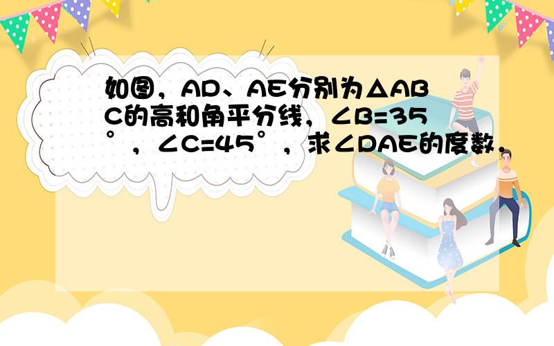 如图，AD、AE分别为△ABC的高和角平分线，∠B=35°，∠C=45°，求∠DAE的度数．