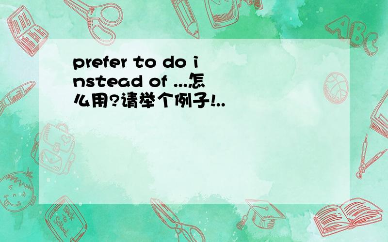 prefer to do instead of ...怎么用?请举个例子!..