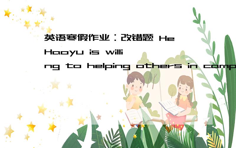 英语寒假作业：改错题 He Haoyu is willing to helping others in campus（校