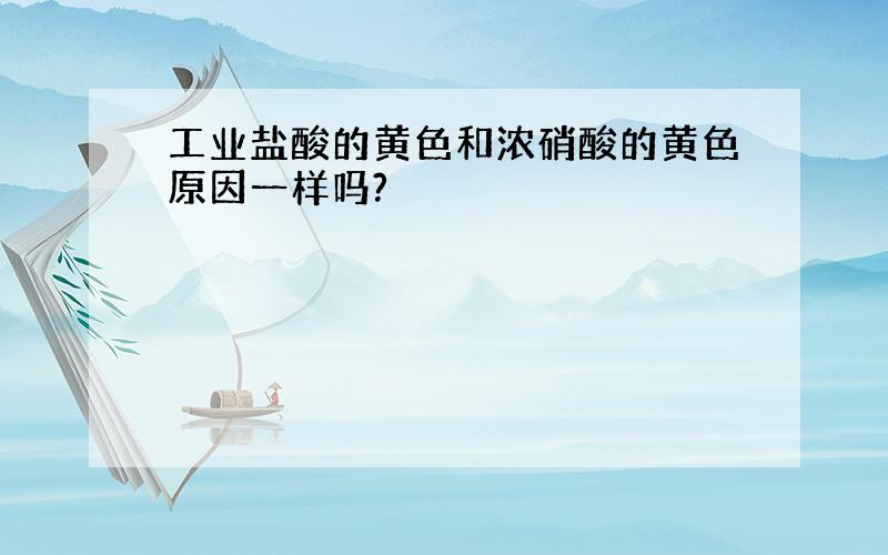 工业盐酸的黄色和浓硝酸的黄色原因一样吗?