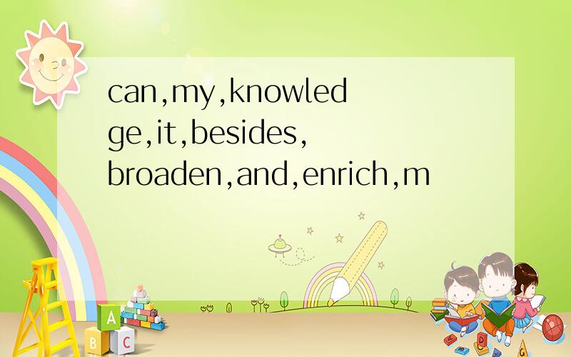 can,my,knowledge,it,besides,broaden,and,enrich,m