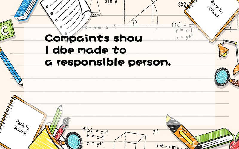 Compaints shoul dbe made to a responsible person.