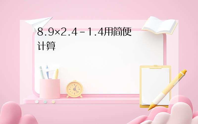 8.9×2.4-1.4用简便计算