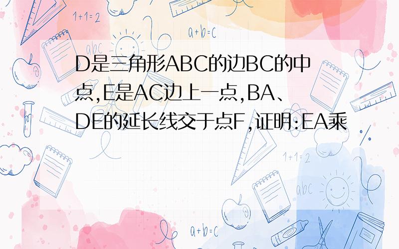 D是三角形ABC的边BC的中点,E是AC边上一点,BA、DE的延长线交于点F,证明:EA乘