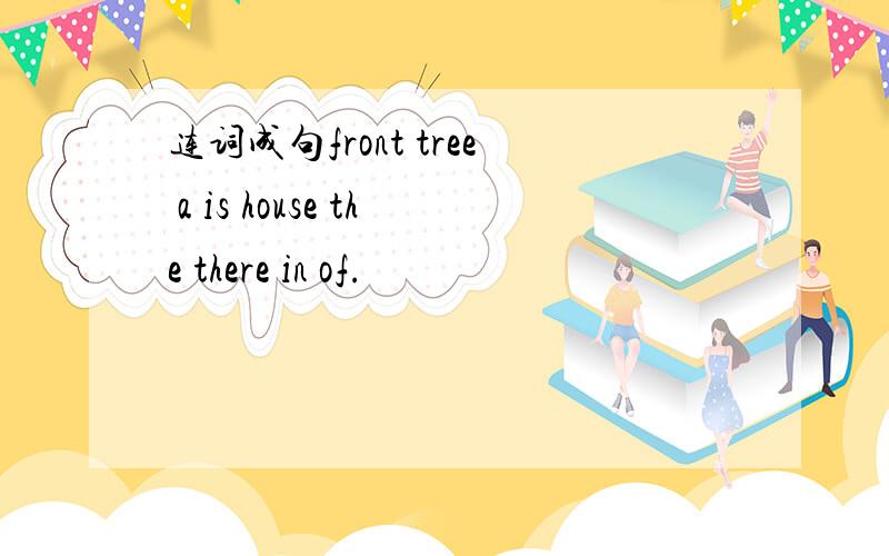 连词成句front tree a is house the there in of.