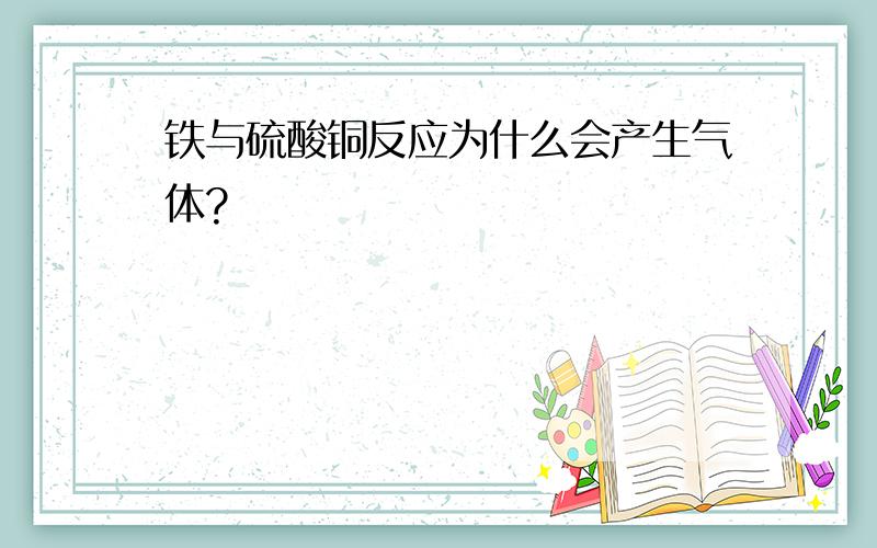 铁与硫酸铜反应为什么会产生气体?