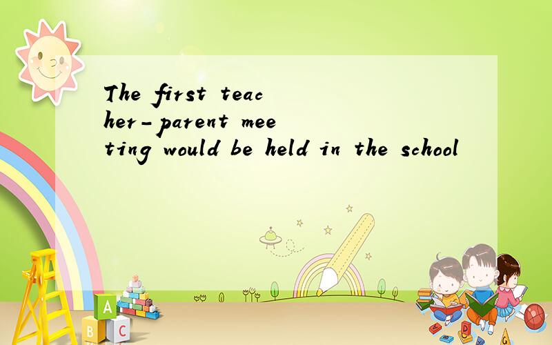 The first teacher-parent meeting would be held in the school