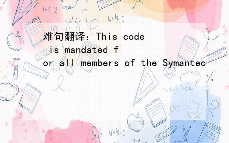 难句翻译：This code is mandated for all members of the Symantec