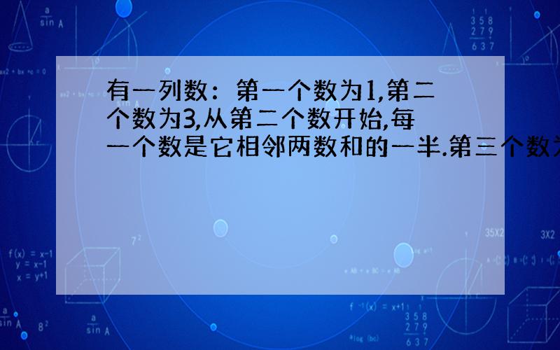 有一列数：第一个数为1,第二个数为3,从第二个数开始,每一个数是它相邻两数和的一半.第三个数为