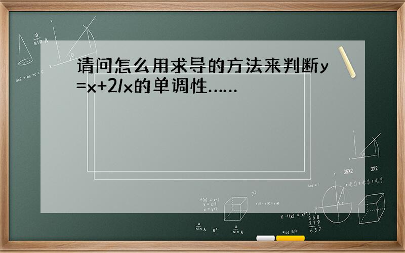 请问怎么用求导的方法来判断y=x+2/x的单调性……