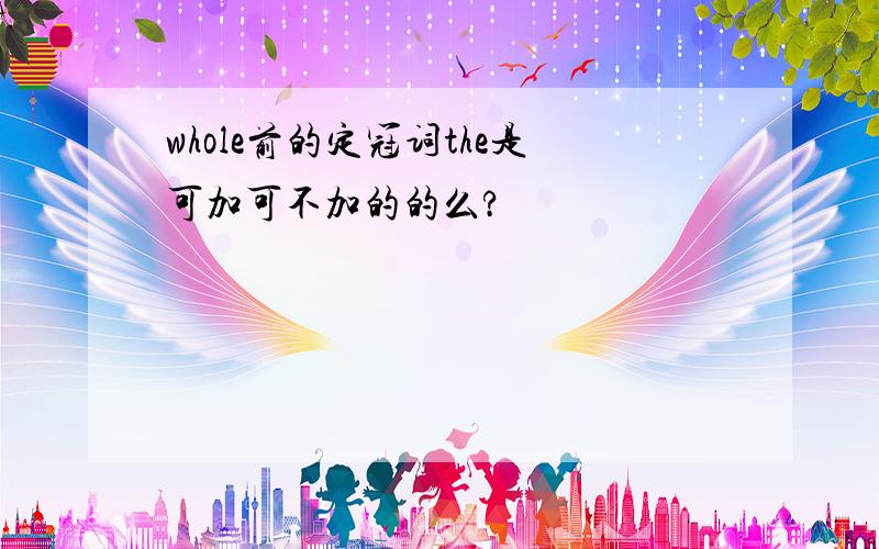 whole前的定冠词the是可加可不加的的么?