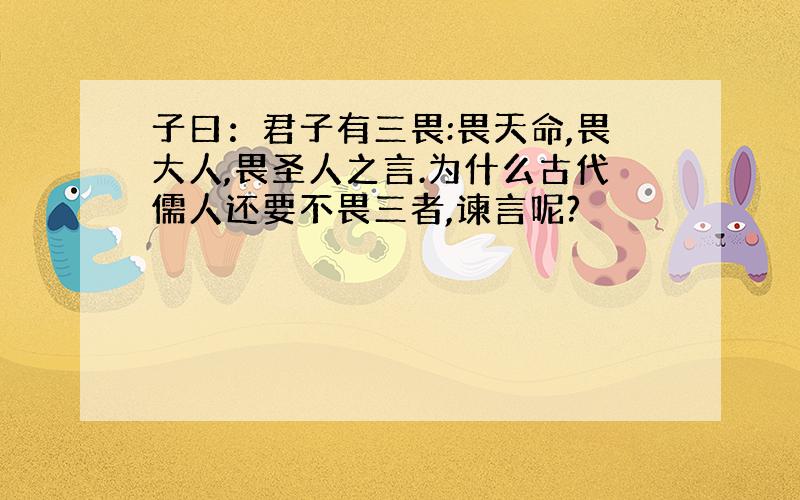 子曰：君子有三畏:畏天命,畏大人,畏圣人之言.为什么古代儒人还要不畏三者,谏言呢?